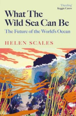 What the Wild Sea Can Be by Helen Scales