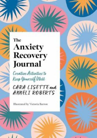 The Anxiety Recovery Journal by Cara Lisette & Anneli Roberts & Victoria Barron & Annie Hickox