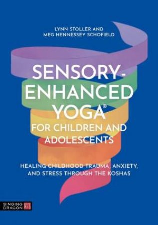 Sensory-Enhanced Yoga (R) for Children and Adolescents by Lynn Stoller & Meg Hennessey Schofield