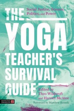 The Yoga Teacher's Survival Guide by Matthew Remski & Theo Wildcroft & Harriet McAtee