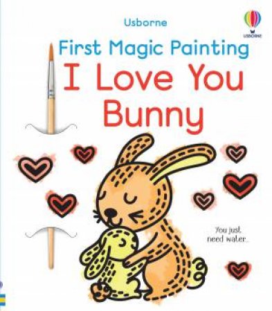 First Magic Painting I Love You Bunny by Abigail Wheatley & Emily Ritson