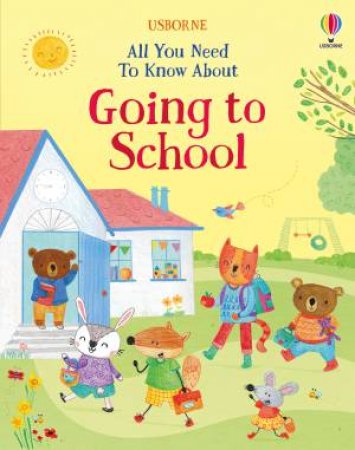 All You Need to Know About Going to School by Felicity Brooks & Marina Aizen