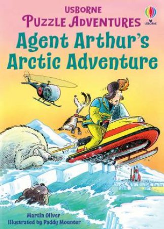 Agent Arthur's Arctic Adventure: Puzzle Adventures by Martin Oliver & Russell Punter & Paddy Mounter