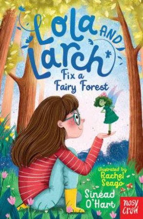 Lola and Larch Fix a Fairy Forest by Sinead O'Hart & Rachel Seago