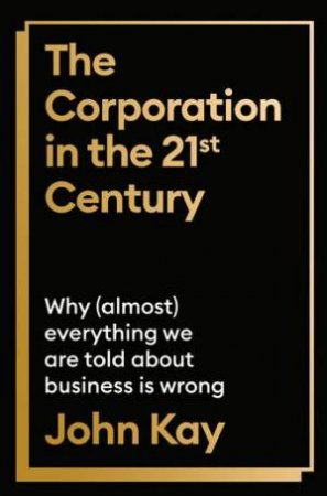 The Corporation in the Twenty-First Century by John Kay