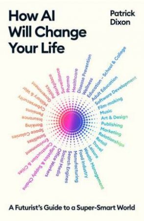 How AI Will Change Your Life by Patrick Dixon