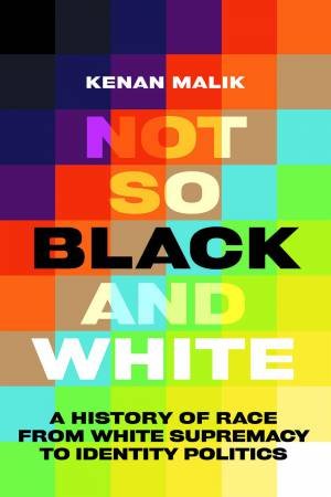 Not So Black And White by Kenan Malik