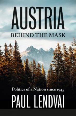 Austria Behind the Mask by Paul Lendvai