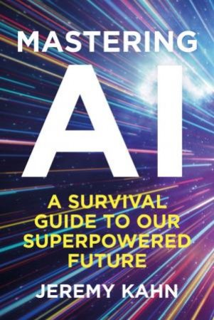 Mastering AI by Jeremy Kahn