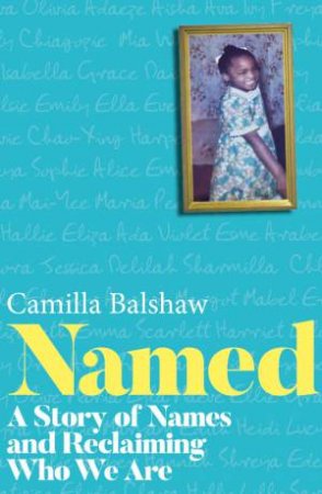 Named: A Story Of Names And Reclaiming Who We Are by Camilla Balshaw