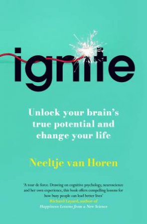 Ignite: How to unlock your brain's true potential and change your life by Neeltje van Horen