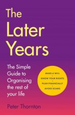 The Later Years The simple guide to a worry free existence in the remaining years of life