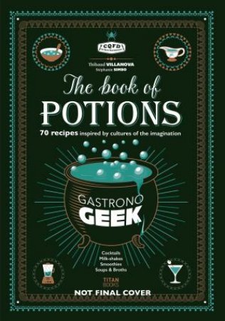 Gastronogeek: The Book of Potions by Thibaud Villanova