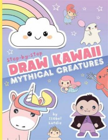 Draw Kawaii: Cute Mythical Creatures by Isobel Lundie & Isobel Lundie