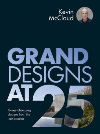 Grand Designs at 25 by Kevin McCloud