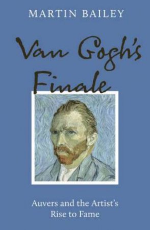 Van Gogh's Finale by Martin Bailey