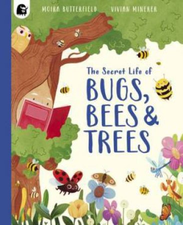 The Secret Life of Bugs, Bees & Trees by Moira Butterfield & Vivian Mineker