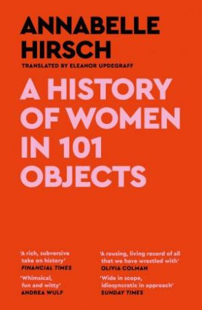 A History of Women in 101 Objects by Annabelle Hirsch & Eleanor Updegraff