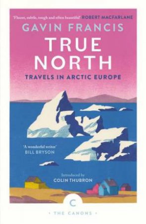 True North: Travels in Arctic Europe by Gavin Francis & Colin Thubron