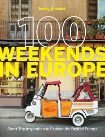 Lonely Planet 100 Weekends in Europe by Lonely Planet