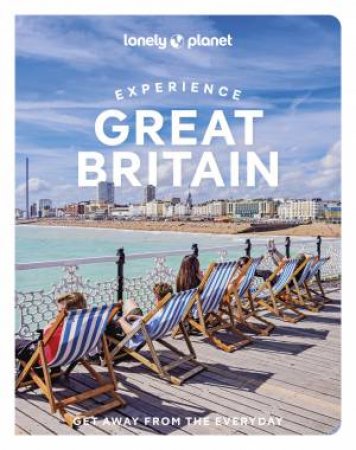 Lonely Planet Experience Great Britain by Kerry Walker & Rhonda Carrier & Belinda Dixon & Lucy Dodsworth & Stuart Forster & Kay Gillespie & Tharik Hussain & Emily Luxton & Mike MacEacheran & James March & Amy Pay