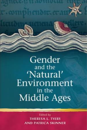 Gender and the 'Natural' Environment in the Middle Ages by Theresa L. Tyers & Patricia Skinner