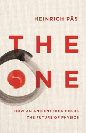 The One: How an Ancient Idea Holds the Future of Physics by HEINRICH PAS