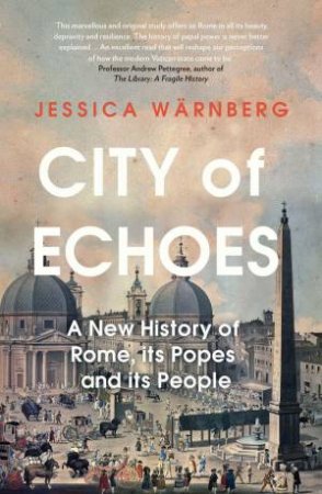 City of Echoes: A New History of Rome, its Popes and its People by JESSICA WARNBERG