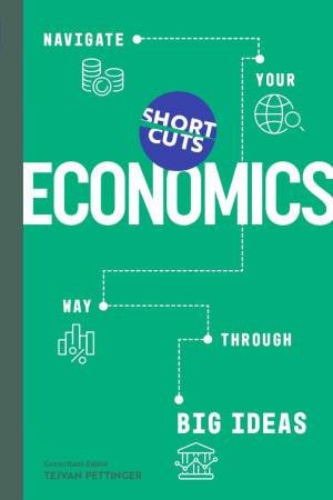 Short Cuts: Economics: Navigate Your Way Through the Big Ideas by TEJVAN PETTINGER