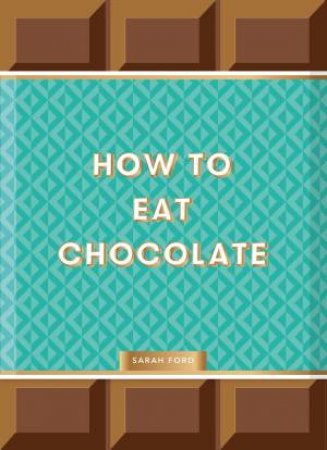 How to Eat Chocolate by Sarah Ford & Kari Modn