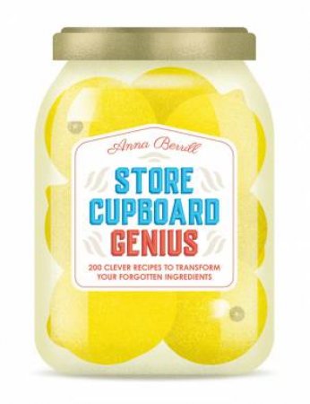 Store Cupboard Genius by Anna Berrill & Agnieszka Wieckowska