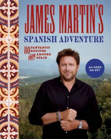 James Martin's Spanish Adventure by James Martin