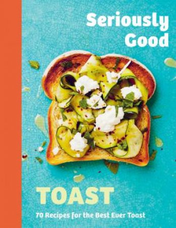 Seriously Good Toast by Emily Kydd