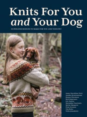 Knits for You and Your Dog by Anna-Karoliina Tetri & Annika Konttaniemi & Hanne Piirainen & Heli Rajavaara & Iris Tanttu & Marjukka Vuorisalo & Merja Ojanperä & Pirjo Iivonen & Tiia Reho & Védís Jónsdóttir