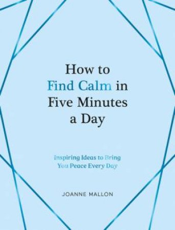 How to Find Calm in Five Minutes a Day by Joanne Mallon