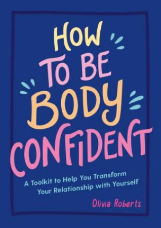 How to Be Body Confident by Olivia Roberts