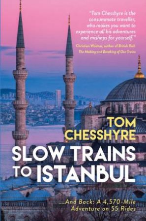 Slow Trains to Istanbul by Tom Chesshyre