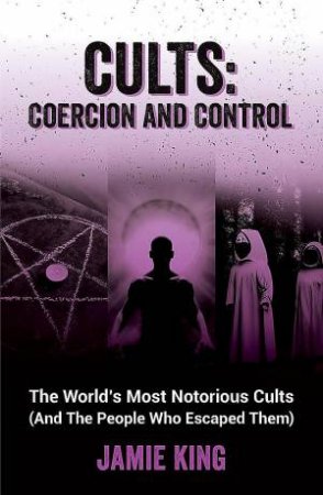 Cults: Coercion and Control by Jamie King