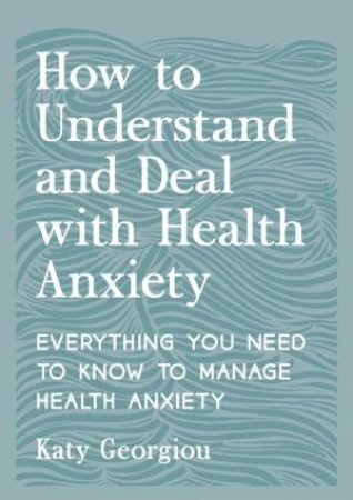 How to Understand and Deal with Health Anxiety by Katy Georgiou