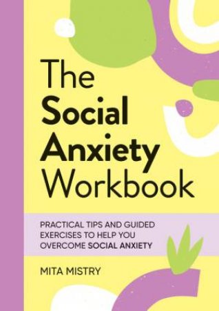 The Social Anxiety Workbook by Mita Mistry