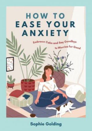 How to Ease Your Anxiety by Sophie Golding