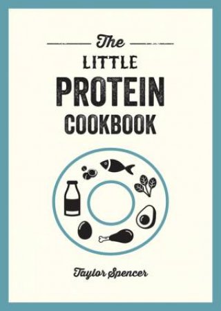 The Little Protein Cookbook by Taylor Spencer