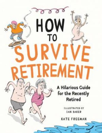 How to Survive Retirement by Kate Freeman & Ian Baker