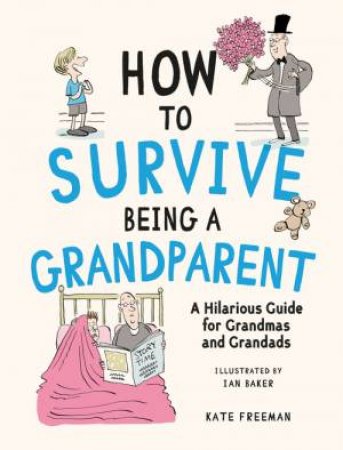 How to Survive Being a Grandparent by Kate Freeman & Ian Baker