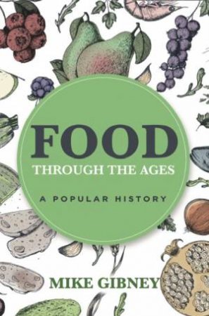 Food Through The Ages: A Popular History by Mike Gibney