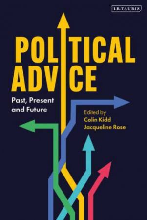 Political Advice: Past, Present And Future by Colin Kidd; Jacqueline Rose