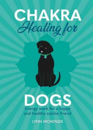 Chakra Healing For Dogs by Lynn McKenzie