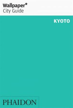 Wallpaper* City Guide Kyoto by Various