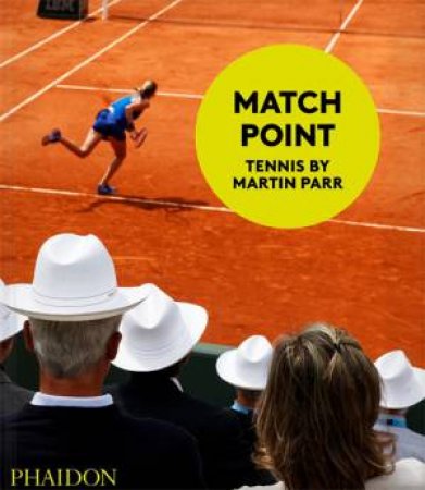 Match Point: Tennis by Martin Parr by Martin Parr