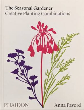 The Seasonal Gardener: Creative Planting Combinations by Anna Pavord